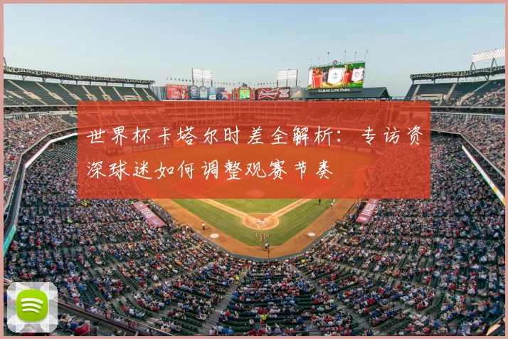 世界杯卡塔尔时差全解析:专访资深球迷如何调整观赛节奏