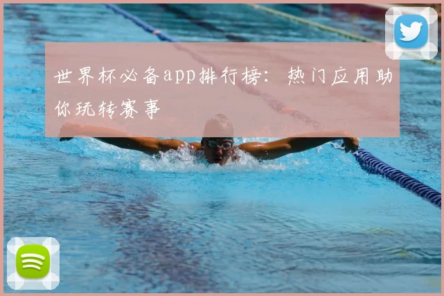 世界杯必备app排行榜：热门应用助你玩转赛事