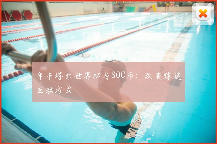 年卡塔尔世界杯与SOC币：改变球迷互动方式