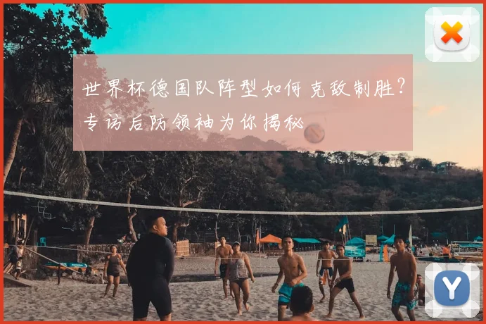 世界杯德国队阵型如何克敌制胜？专访后防领袖为你揭秘