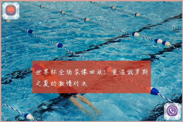 世界杯全场录像回放:重温俄罗斯之夏的激情对决