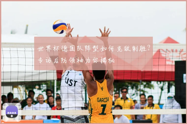 世界杯德国队阵型如何克敌制胜？专访后防领袖为你揭秘